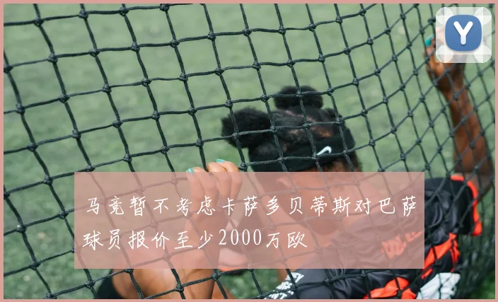 马竞暂不考虑卡萨多贝蒂斯对巴萨球员报价至少2000万欧