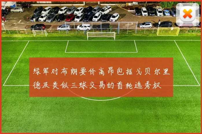 绿军对布朗要价高昂包括戈贝尔里德及类似三球交易的首轮选秀权